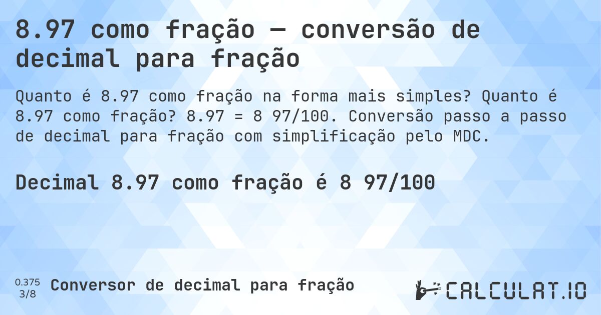 8.97 como fração — conversão de decimal para fração. Quanto é 8.97 como fração? 8.97 = 8 97/100. Conversão passo a passo de decimal para fração com simplificação pelo MDC.