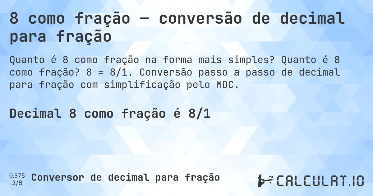 8 como fração — conversão de decimal para fração. Quanto é 8 como fração? 8 = 8/1. Conversão passo a passo de decimal para fração com simplificação pelo MDC.