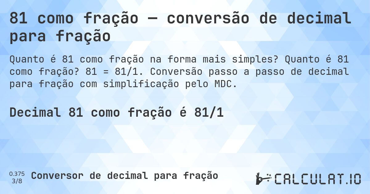 81 como fração — conversão de decimal para fração. Quanto é 81 como fração? 81 = 81/1. Conversão passo a passo de decimal para fração com simplificação pelo MDC.