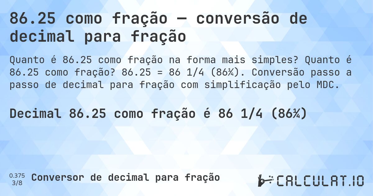 86.25 como fração — conversão de decimal para fração. Quanto é 86.25 como fração? 86.25 = 86 1/4 (86¼). Conversão passo a passo de decimal para fração com simplificação pelo MDC.