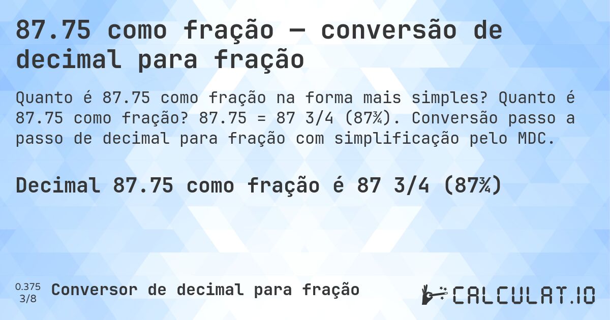 87.75 como fração — conversão de decimal para fração. Quanto é 87.75 como fração? 87.75 = 87 3/4 (87¾). Conversão passo a passo de decimal para fração com simplificação pelo MDC.