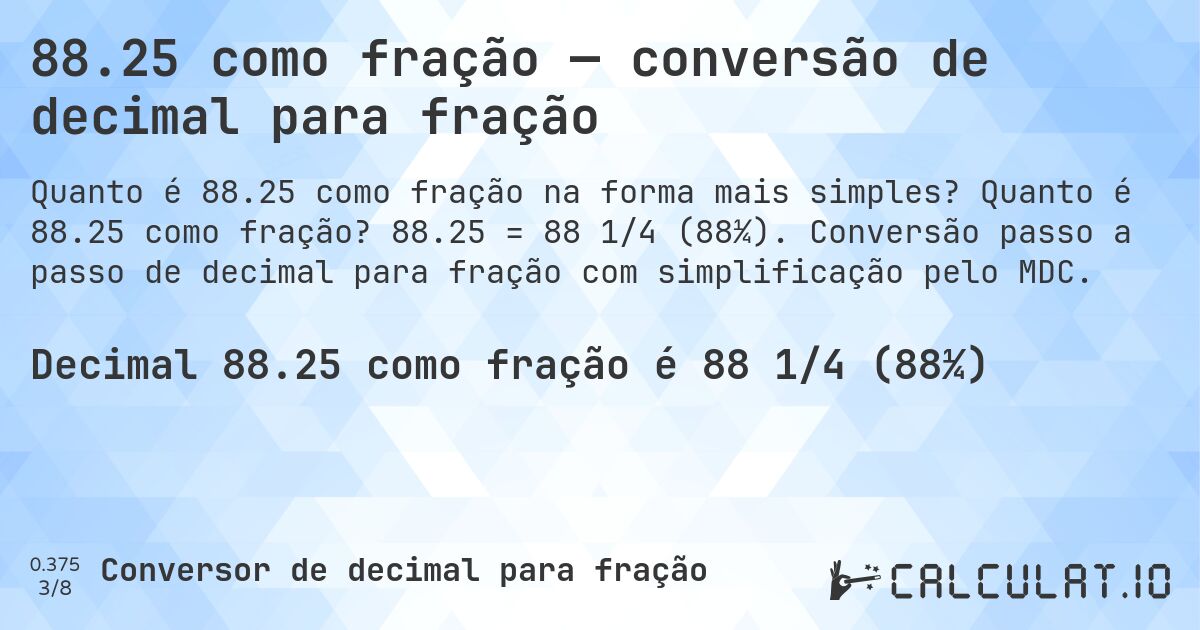 88.25 como fração — conversão de decimal para fração. Quanto é 88.25 como fração? 88.25 = 88 1/4 (88¼). Conversão passo a passo de decimal para fração com simplificação pelo MDC.