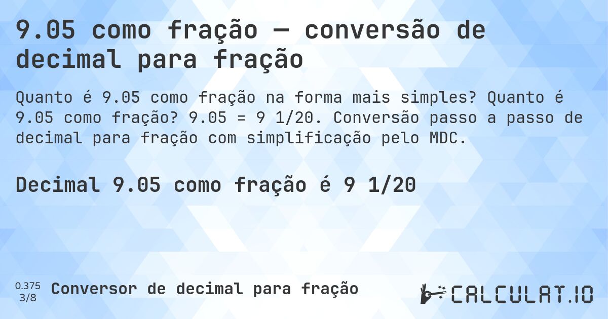 9.05 como fração — conversão de decimal para fração. Quanto é 9.05 como fração? 9.05 = 9 1/20. Conversão passo a passo de decimal para fração com simplificação pelo MDC.