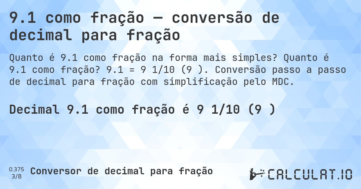 9.1 como fração — conversão de decimal para fração. Quanto é 9.1 como fração? 9.1 = 9 1/10 (9⅒). Conversão passo a passo de decimal para fração com simplificação pelo MDC.
