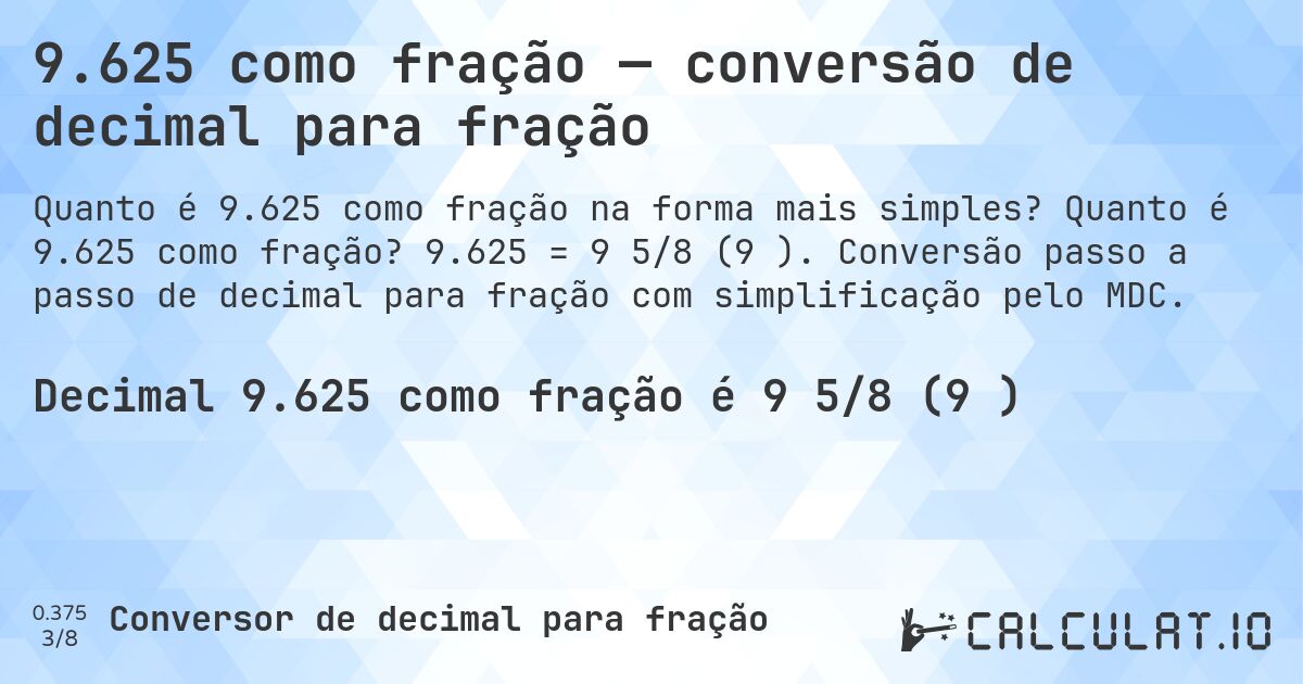 9.625 como fração — conversão de decimal para fração. Quanto é 9.625 como fração? 9.625 = 9 5/8 (9⅝). Conversão passo a passo de decimal para fração com simplificação pelo MDC.