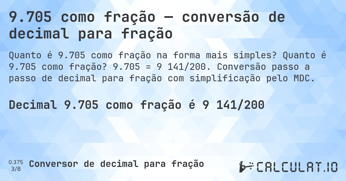 9.705 como fração — conversão de decimal para fração. Quanto é 9.705 como fração? 9.705 = 9 141/200. Conversão passo a passo de decimal para fração com simplificação pelo MDC.