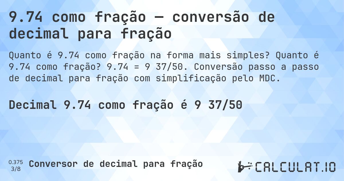 9.74 como fração — conversão de decimal para fração. Quanto é 9.74 como fração? 9.74 = 9 37/50. Conversão passo a passo de decimal para fração com simplificação pelo MDC.