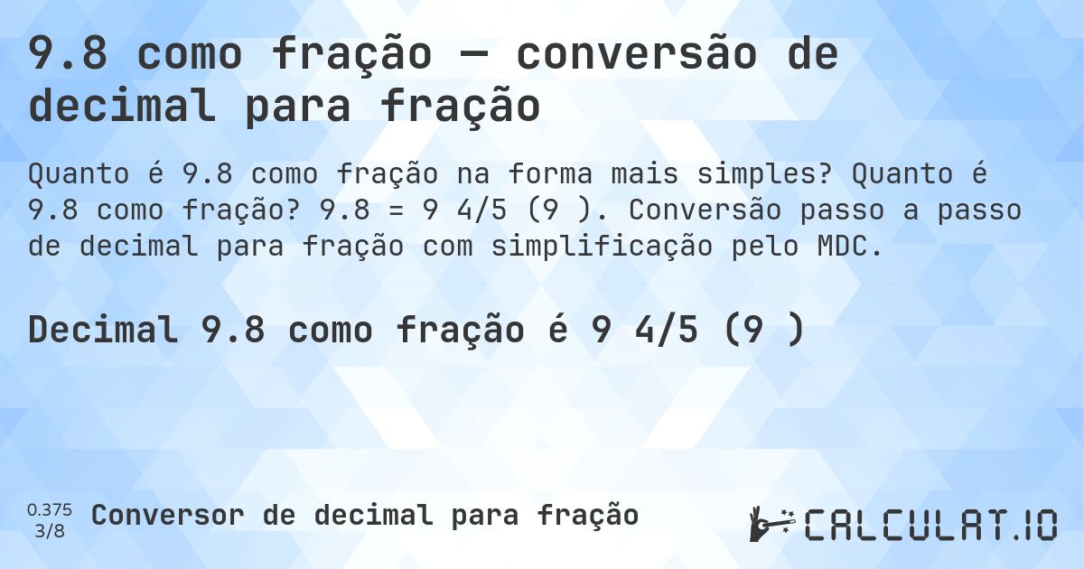 9.8 como fração — conversão de decimal para fração. Quanto é 9.8 como fração? 9.8 = 9 4/5 (9⅘). Conversão passo a passo de decimal para fração com simplificação pelo MDC.