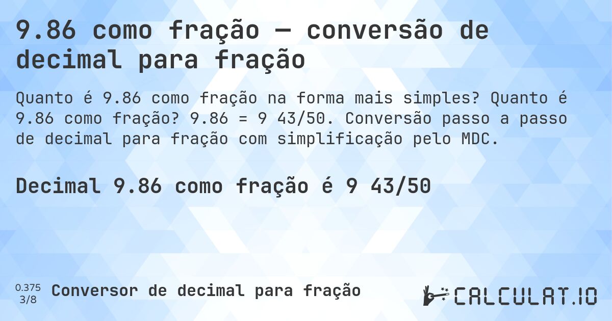 9.86 como fração — conversão de decimal para fração. Quanto é 9.86 como fração? 9.86 = 9 43/50. Conversão passo a passo de decimal para fração com simplificação pelo MDC.