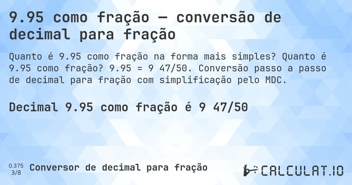 9.95 como fração — conversão de decimal para fração. Quanto é 9.95 como fração? 9.95 = 9 47/50. Conversão passo a passo de decimal para fração com simplificação pelo MDC.