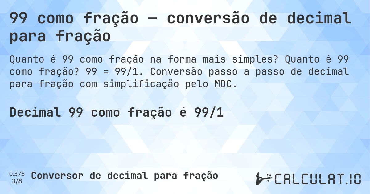 99 como fração — conversão de decimal para fração. Quanto é 99 como fração? 99 = 99/1. Conversão passo a passo de decimal para fração com simplificação pelo MDC.