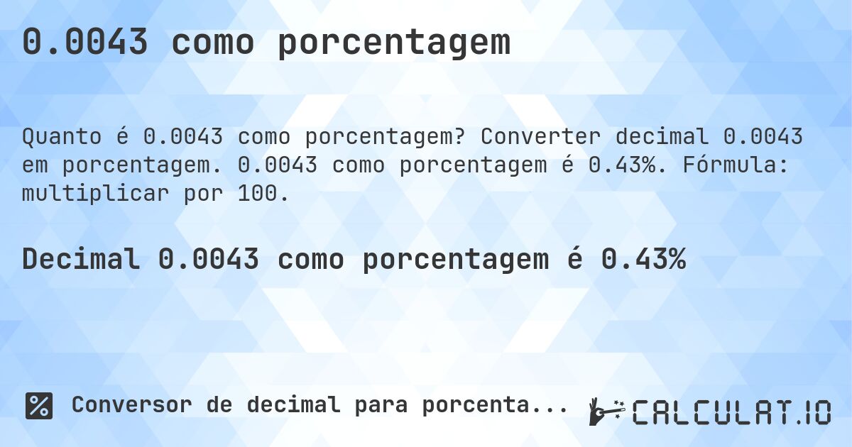 0.0043 como porcentagem. Converter decimal 0.0043 em porcentagem. 0.0043 como porcentagem é 0.43%. Fórmula: multiplicar por 100.