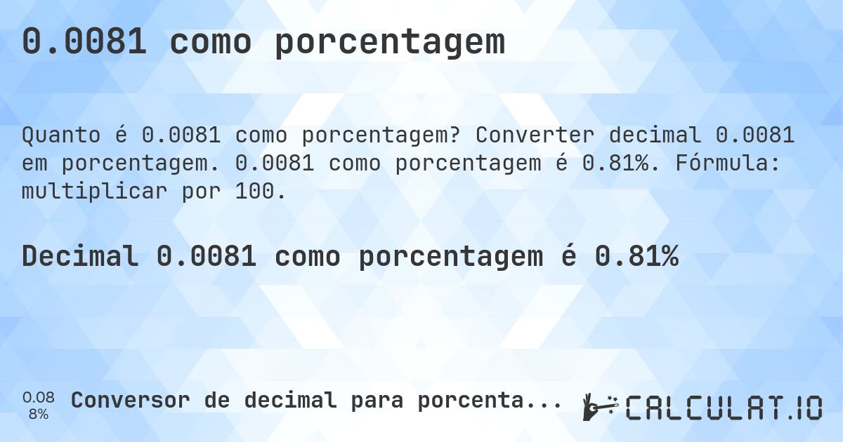 0.0081 como porcentagem. Converter decimal 0.0081 em porcentagem. 0.0081 como porcentagem é 0.81%. Fórmula: multiplicar por 100.