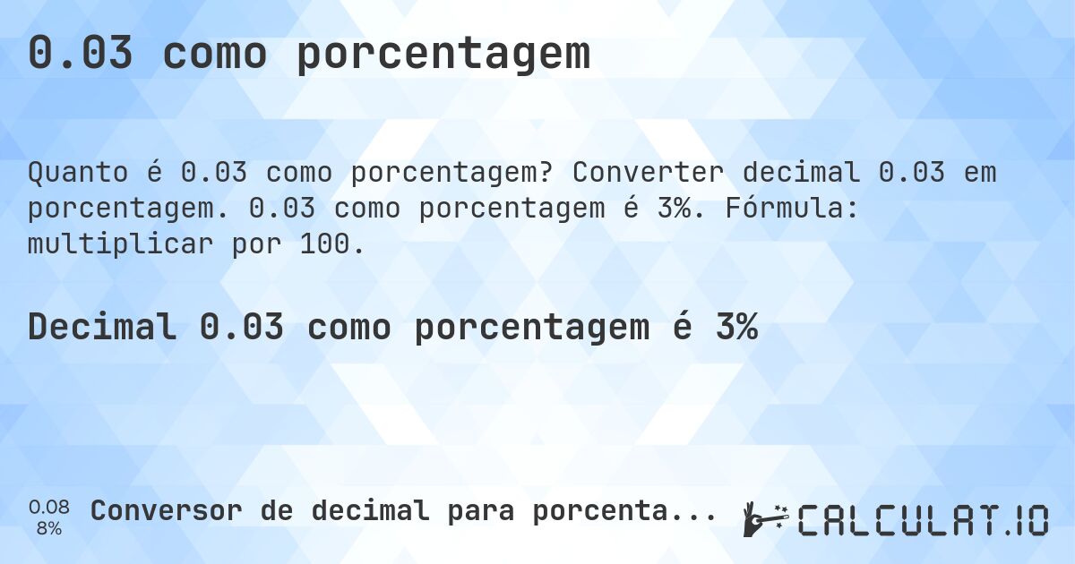 0.03 como porcentagem. Converter decimal 0.03 em porcentagem. 0.03 como porcentagem é 3%. Fórmula: multiplicar por 100.