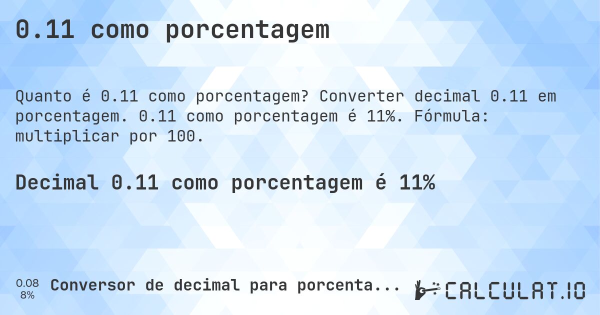 0.11 como porcentagem. Converter decimal 0.11 em porcentagem. 0.11 como porcentagem é 11%. Fórmula: multiplicar por 100.
