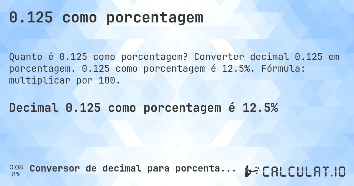 0.125 como porcentagem. Converter decimal 0.125 em porcentagem. 0.125 como porcentagem é 12.5%. Fórmula: multiplicar por 100.