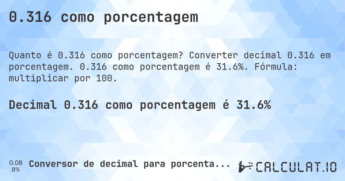 0.316 como porcentagem. Converter decimal 0.316 em porcentagem. 0.316 como porcentagem é 31.6%. Fórmula: multiplicar por 100.