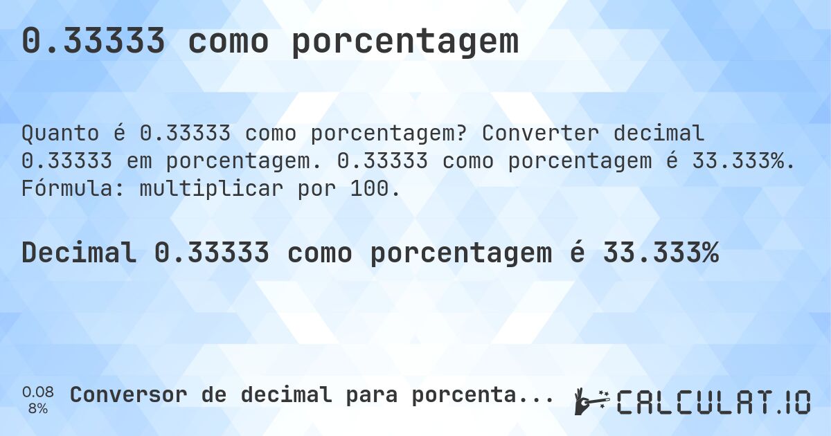 0.33333 como porcentagem. Converter decimal 0.33333 em porcentagem. 0.33333 como porcentagem é 33.333%. Fórmula: multiplicar por 100.