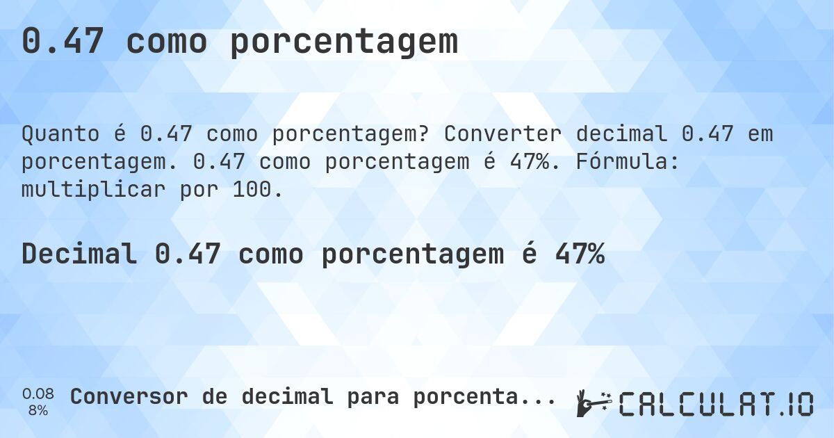0.47 como porcentagem. Converter decimal 0.47 em porcentagem. 0.47 como porcentagem é 47%. Fórmula: multiplicar por 100.