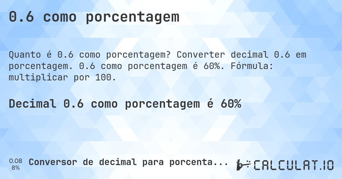 0.6 como porcentagem. Converter decimal 0.6 em porcentagem. 0.6 como porcentagem é 60%. Fórmula: multiplicar por 100.