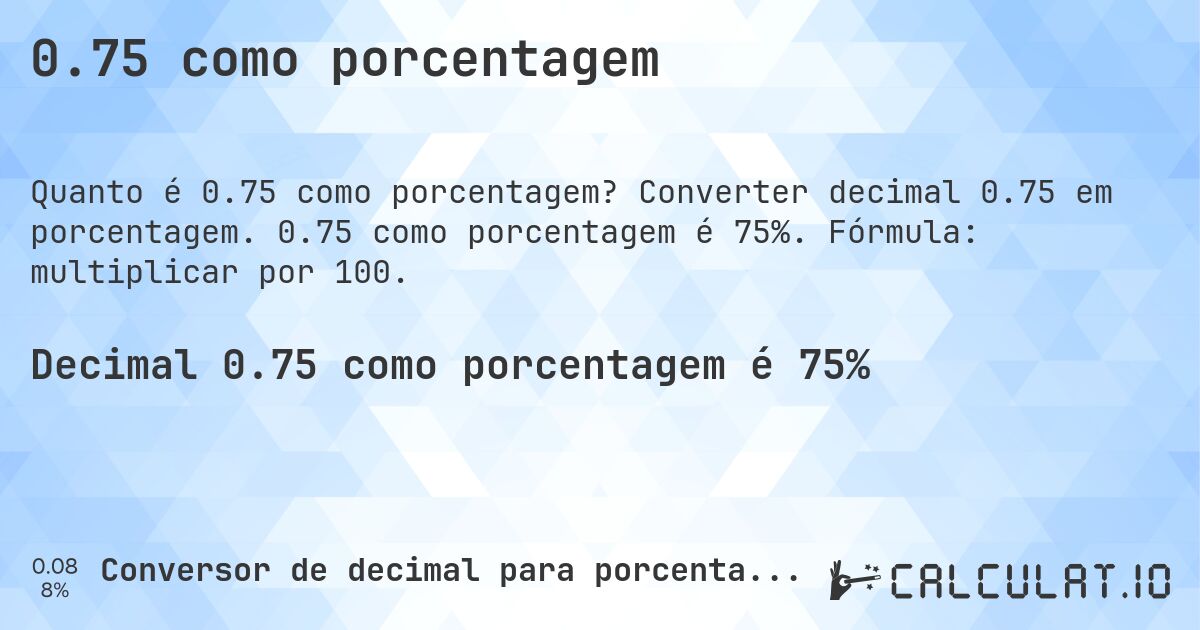 0.75 como porcentagem. Converter decimal 0.75 em porcentagem. 0.75 como porcentagem é 75%. Fórmula: multiplicar por 100.