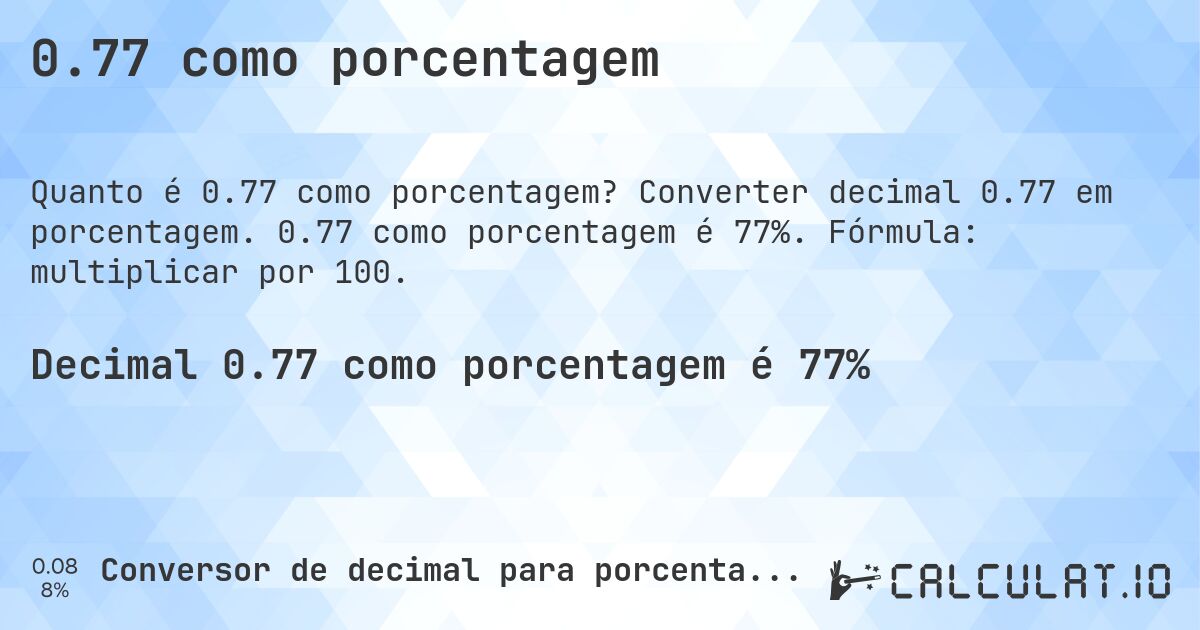 0.77 como porcentagem. Converter decimal 0.77 em porcentagem. 0.77 como porcentagem é 77%. Fórmula: multiplicar por 100.