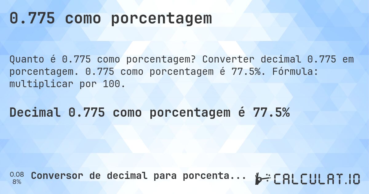 0.775 como porcentagem. Converter decimal 0.775 em porcentagem. 0.775 como porcentagem é 77.5%. Fórmula: multiplicar por 100.