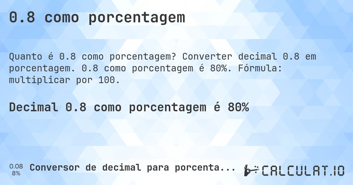 0.8 como porcentagem. Converter decimal 0.8 em porcentagem. 0.8 como porcentagem é 80%. Fórmula: multiplicar por 100.