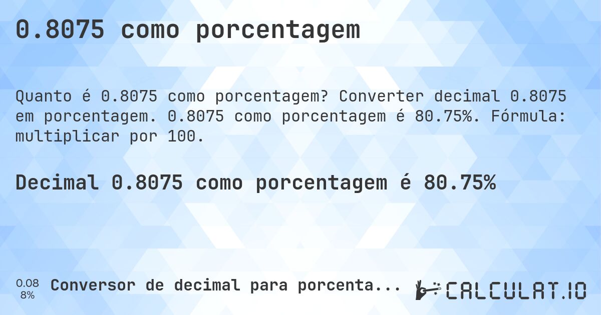 0.8075 como porcentagem. Converter decimal 0.8075 em porcentagem. 0.8075 como porcentagem é 80.75%. Fórmula: multiplicar por 100.