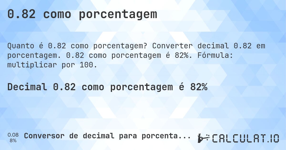 0.82 como porcentagem. Converter decimal 0.82 em porcentagem. 0.82 como porcentagem é 82%. Fórmula: multiplicar por 100.