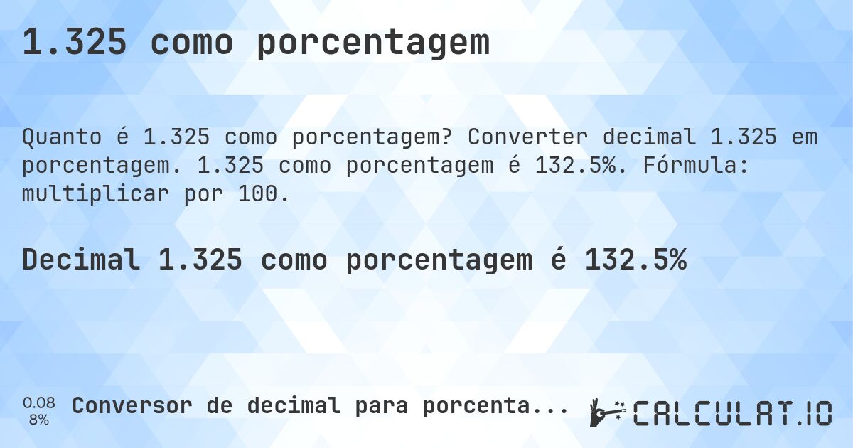 1.325 como porcentagem. Converter decimal 1.325 em porcentagem. 1.325 como porcentagem é 132.5%. Fórmula: multiplicar por 100.