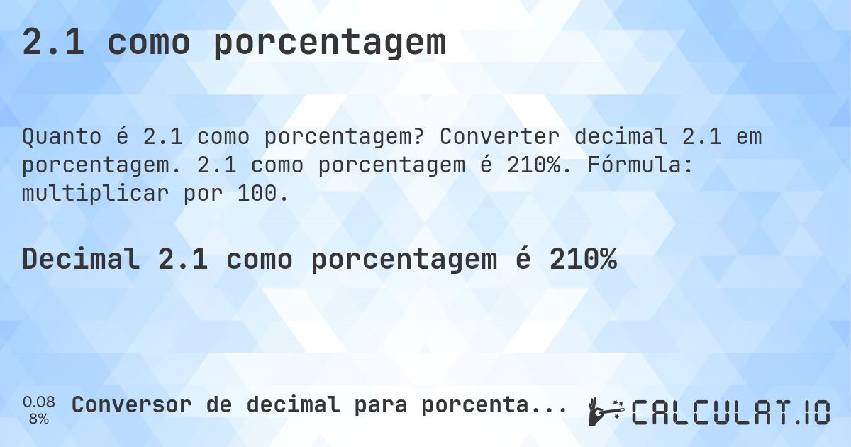 2.1 como porcentagem. Converter decimal 2.1 em porcentagem. 2.1 como porcentagem é 210%. Fórmula: multiplicar por 100.