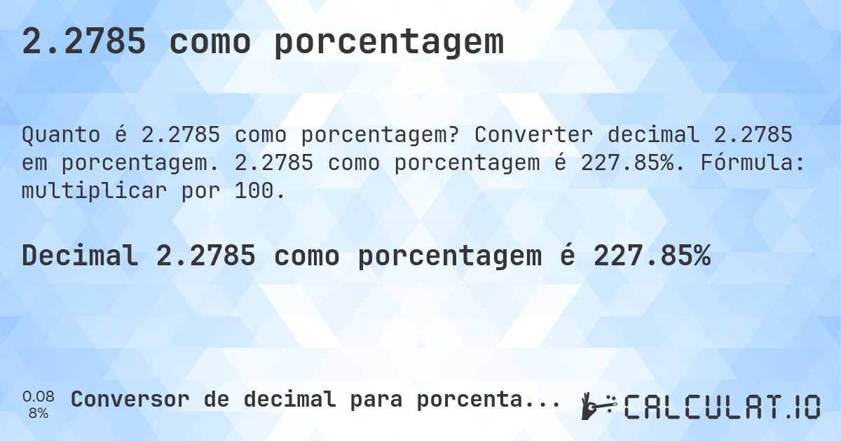 2.2785 como porcentagem. Converter decimal 2.2785 em porcentagem. 2.2785 como porcentagem é 227.85%. Fórmula: multiplicar por 100.