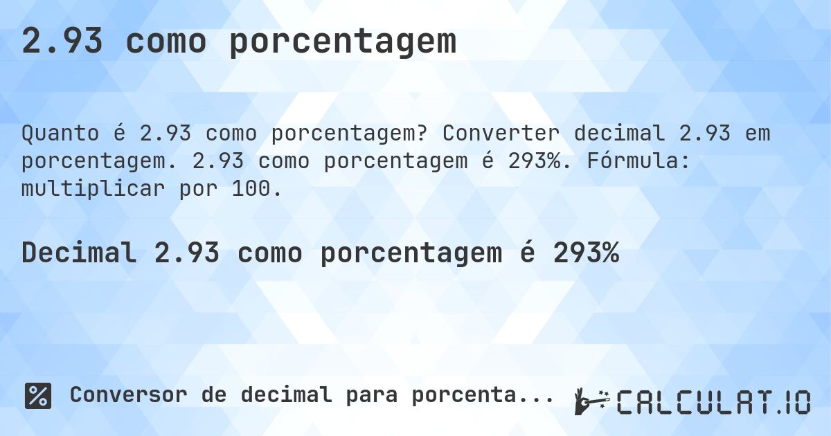 2.93 como porcentagem. Converter decimal 2.93 em porcentagem. 2.93 como porcentagem é 293%. Fórmula: multiplicar por 100.