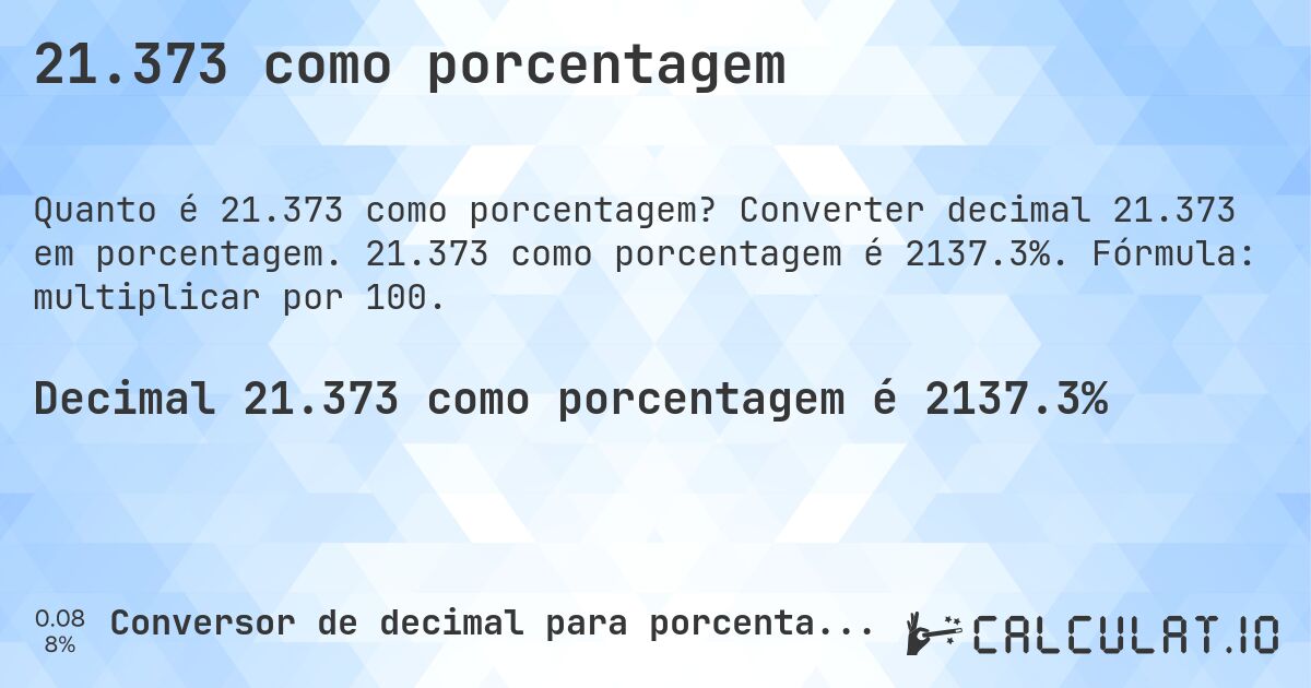 21.373 como porcentagem. Converter decimal 21.373 em porcentagem. 21.373 como porcentagem é 2137.3%. Fórmula: multiplicar por 100.