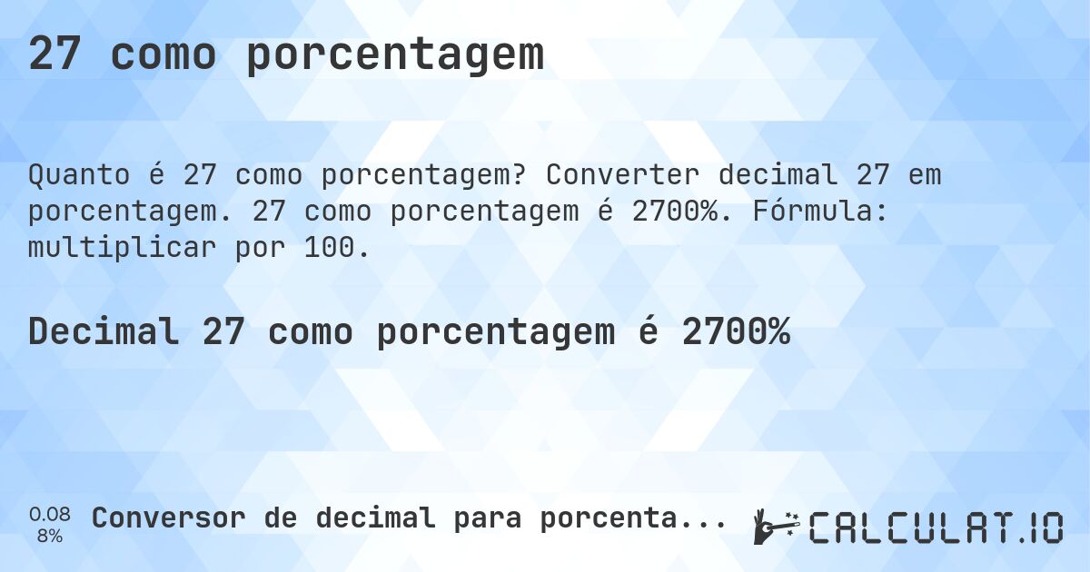 27 como porcentagem. Converter decimal 27 em porcentagem. 27 como porcentagem é 2700%. Fórmula: multiplicar por 100.
