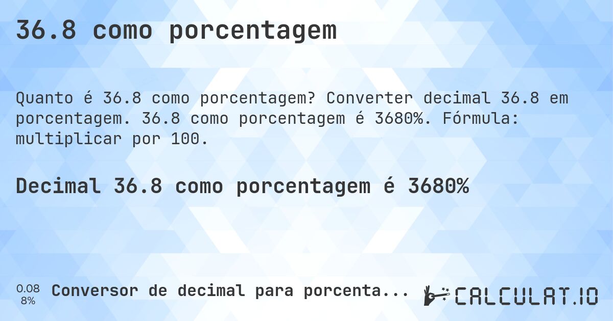 36.8 como porcentagem. Converter decimal 36.8 em porcentagem. 36.8 como porcentagem é 3680%. Fórmula: multiplicar por 100.