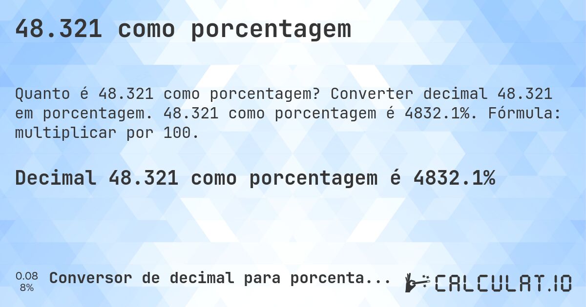 48.321 como porcentagem. Converter decimal 48.321 em porcentagem. 48.321 como porcentagem é 4832.1%. Fórmula: multiplicar por 100.