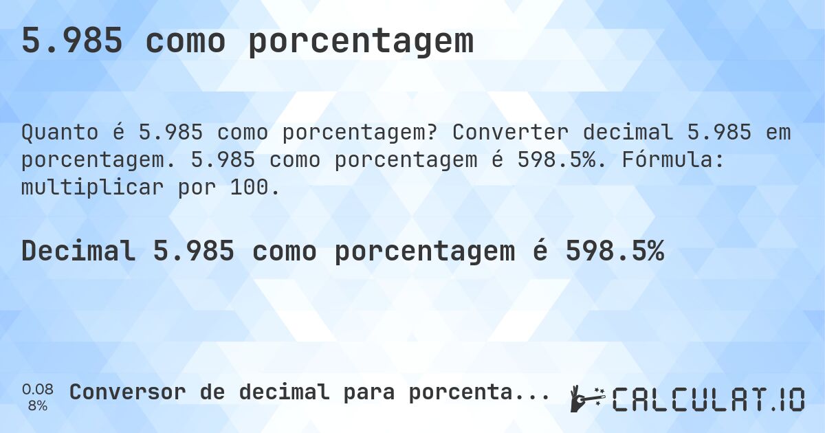 5.985 como porcentagem. Converter decimal 5.985 em porcentagem. 5.985 como porcentagem é 598.5%. Fórmula: multiplicar por 100.