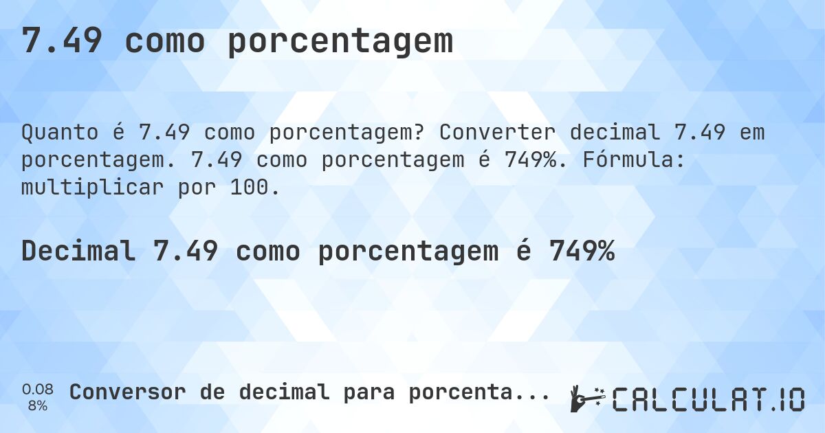7.49 como porcentagem. Converter decimal 7.49 em porcentagem. 7.49 como porcentagem é 749%. Fórmula: multiplicar por 100.