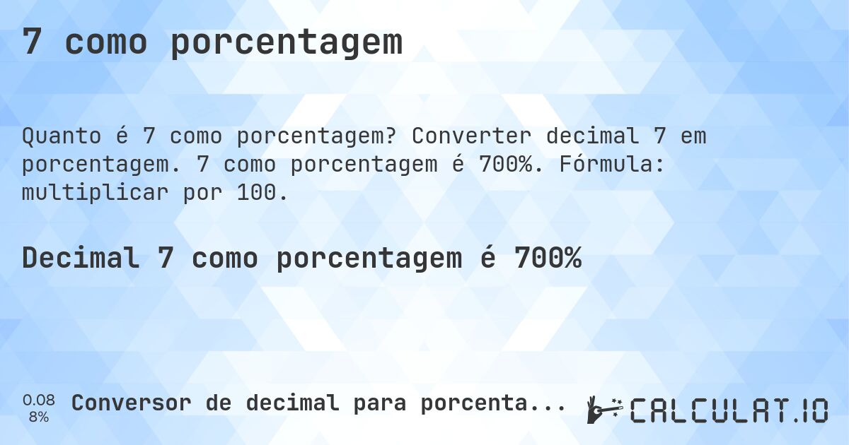 7 como porcentagem. Converter decimal 7 em porcentagem. 7 como porcentagem é 700%. Fórmula: multiplicar por 100.