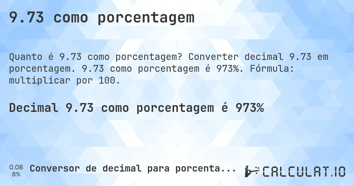 9.73 como porcentagem. Converter decimal 9.73 em porcentagem. 9.73 como porcentagem é 973%. Fórmula: multiplicar por 100.
