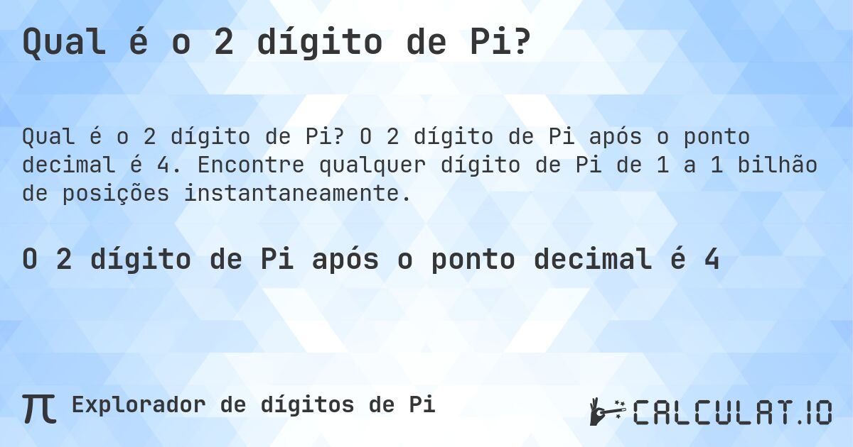 Qual é o 2 dígito de Pi?. O 2 dígito de Pi após o ponto decimal é 4. Encontre qualquer dígito de Pi de 1 a 1 bilhão de posições instantaneamente.