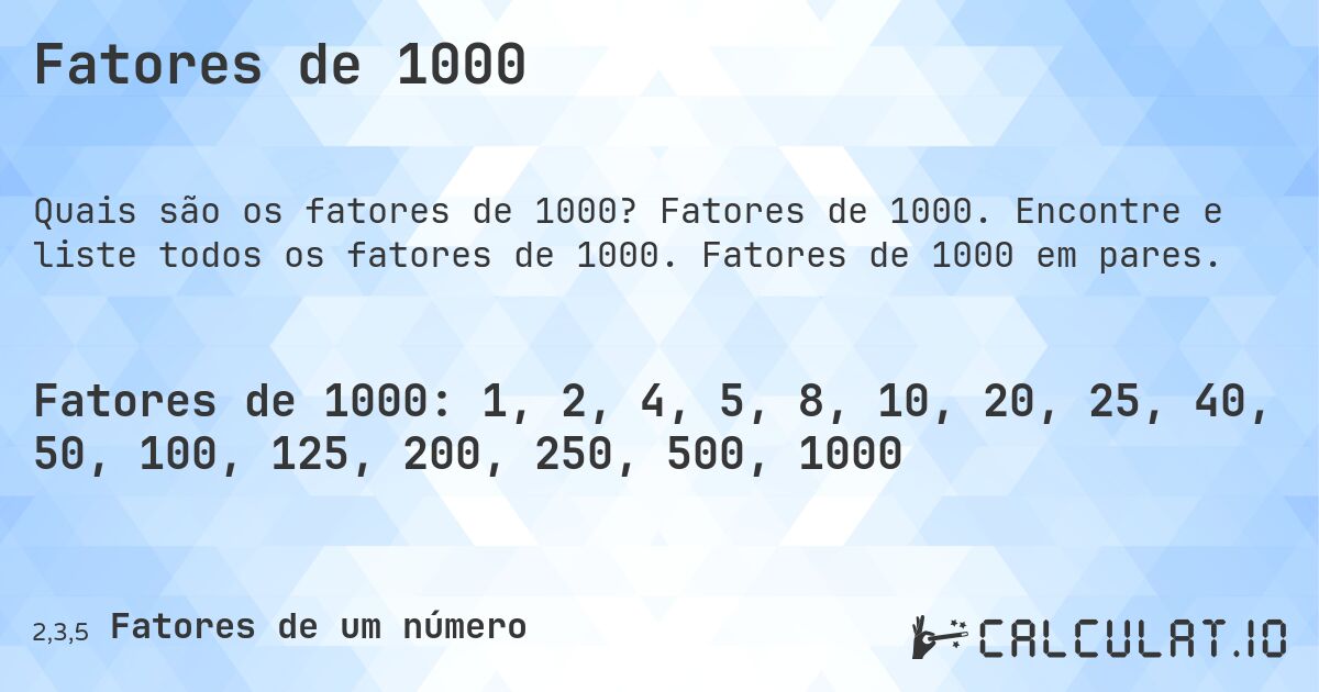 Fatores de 1000. Fatores de 1000. Encontre e liste todos os fatores de 1000. Fatores de 1000 em pares.