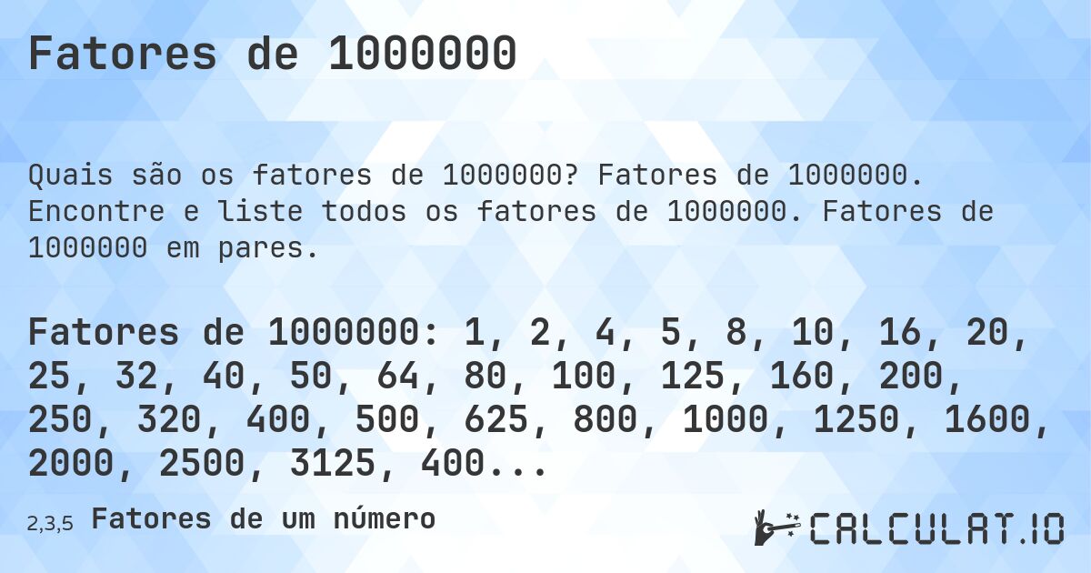 Fatores de 1000000. Fatores de 1000000. Encontre e liste todos os fatores de 1000000. Fatores de 1000000 em pares.
