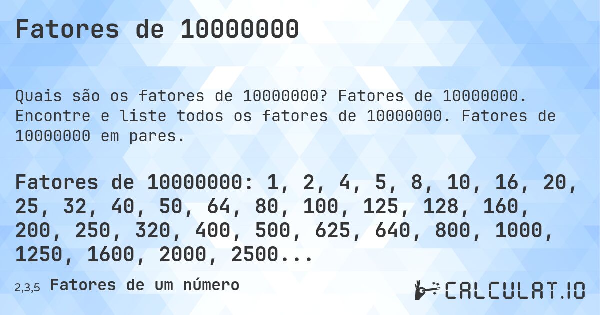 Fatores de 10000000. Fatores de 10000000. Encontre e liste todos os fatores de 10000000. Fatores de 10000000 em pares.