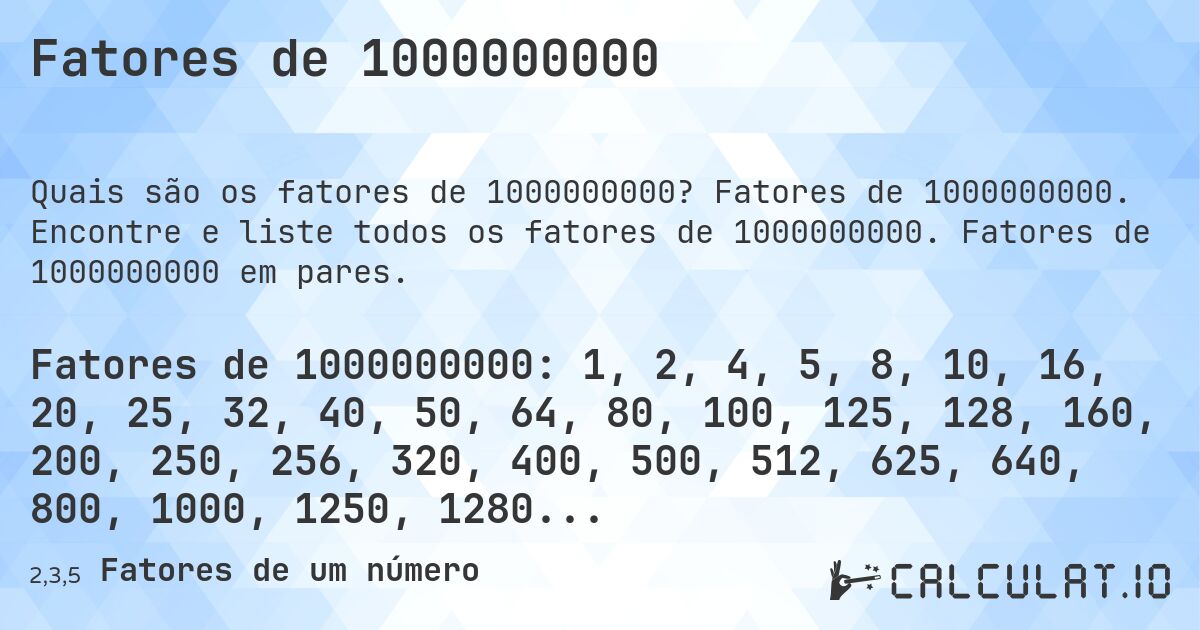 Fatores de 1000000000. Fatores de 1000000000. Encontre e liste todos os fatores de 1000000000. Fatores de 1000000000 em pares.