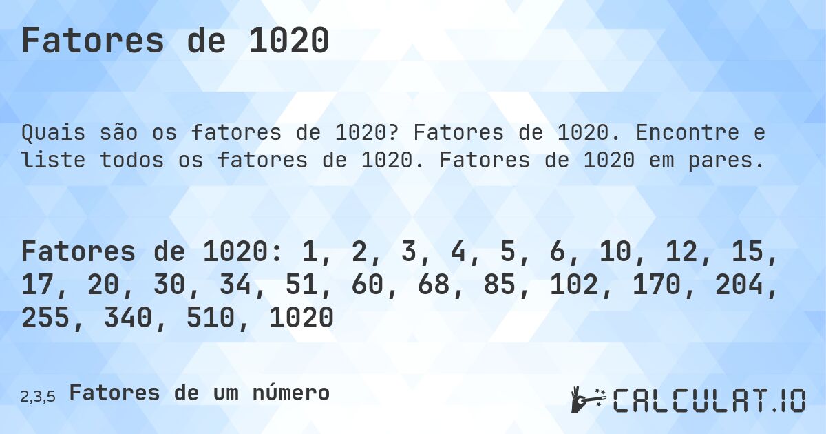 Fatores de 1020. Fatores de 1020. Encontre e liste todos os fatores de 1020. Fatores de 1020 em pares.