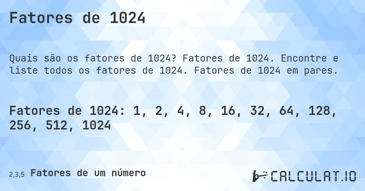 Fatores de 1024. Fatores de 1024. Encontre e liste todos os fatores de 1024. Fatores de 1024 em pares.