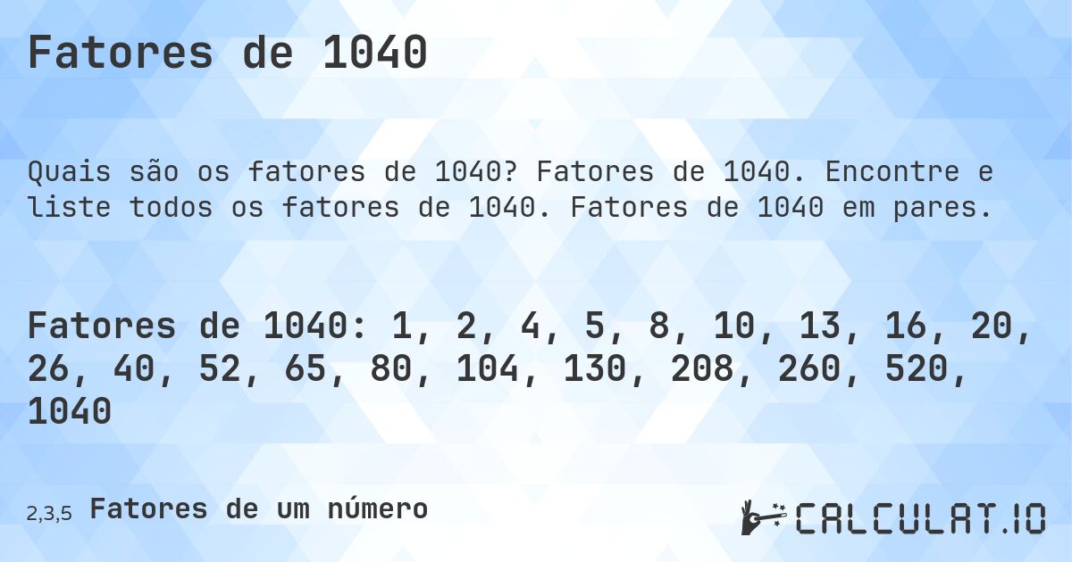 Fatores de 1040. Fatores de 1040. Encontre e liste todos os fatores de 1040. Fatores de 1040 em pares.